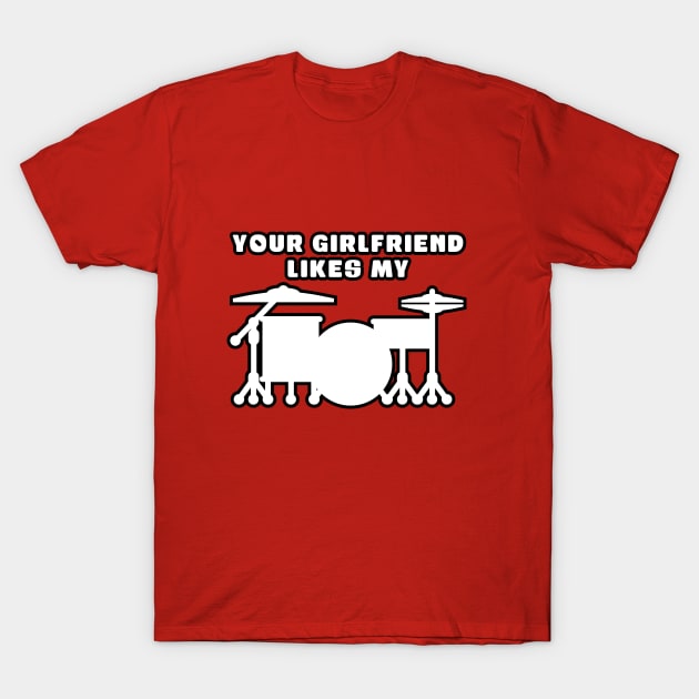 Your Girlfriend Likes My Drum Kit T-Shirt by drummingco